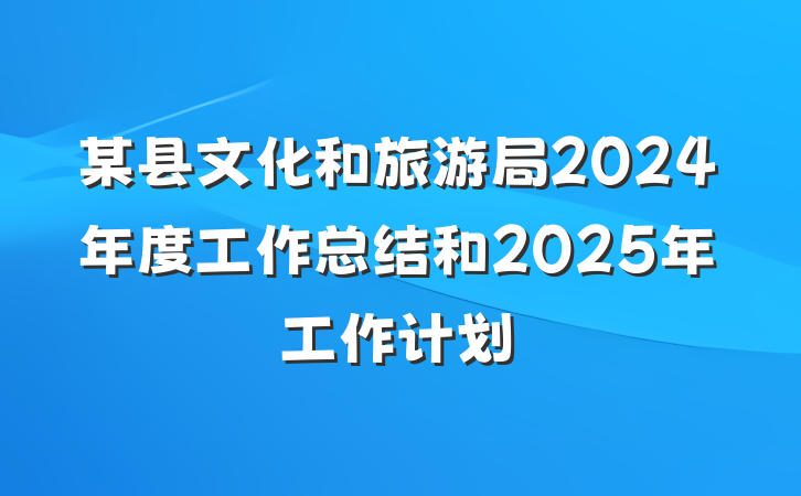 某县文化和旅游局2024年度工作总结和2025年工作计划