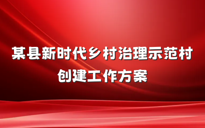 某县新时代乡村治理示范村创建工作方案