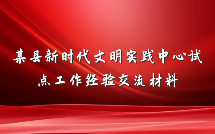 某县新时代文明实践中心试点工作经验交流材料