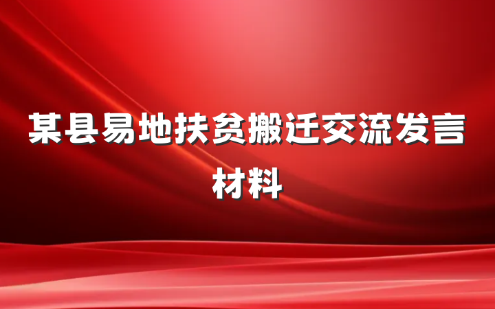 某县易地扶贫搬迁交流发言材料