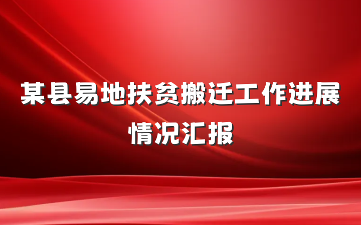 某县易地扶贫搬迁工作进展情况汇报