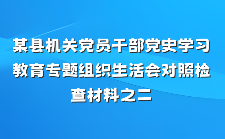 某县机关党员干部党史学习教育专题组织生活会对照检查材料之二
