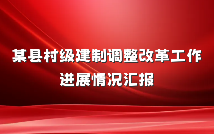 某县村级建制调整改革工作进展情况汇报