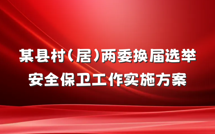 某县村（居）两委换届选举安全保卫工作实施方案