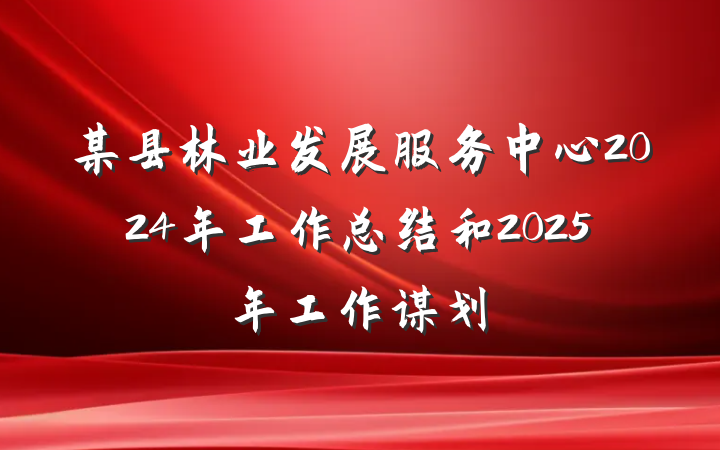 某县林业发展服务中心2024年工作总结和2025年工作谋划