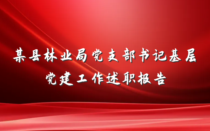 某县林业局党支部书记基层党建工作述职报告