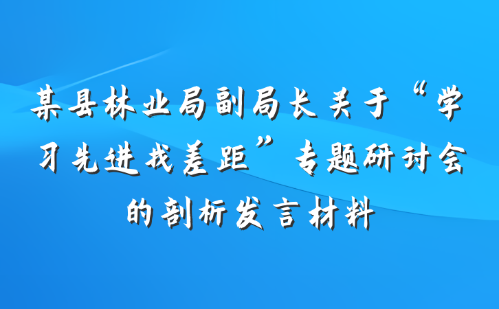 某县林业局副局长关于“学习先进找差距”专题研讨会的剖析发言材料