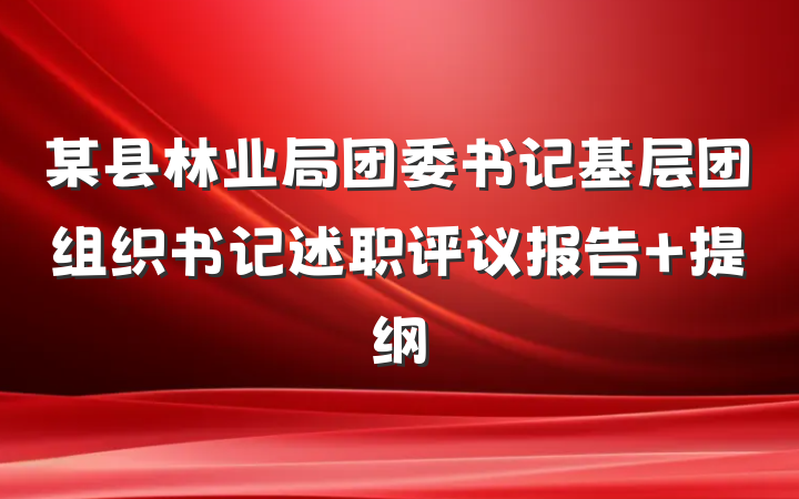 某县林业局团委书记基层团组织书记述职评议报告 提纲