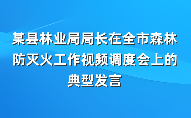 某县林业局局长在全市森林防灭火工作视频调度会上的典型发言