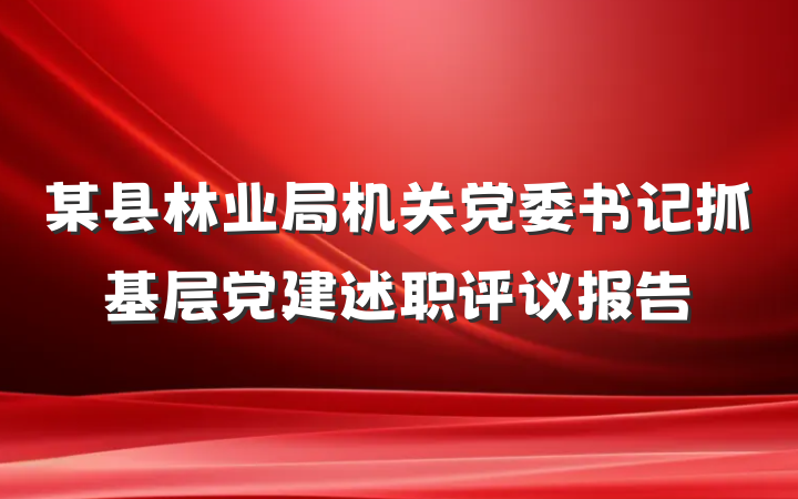 某县林业局机关党委书记抓基层党建述职评议报告