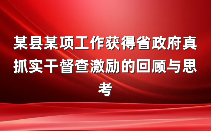 某县某项工作获得省政府真抓实干督查激励的回顾与思考