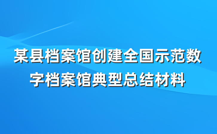 某县档案馆创建全国示范数字档案馆典型总结材料