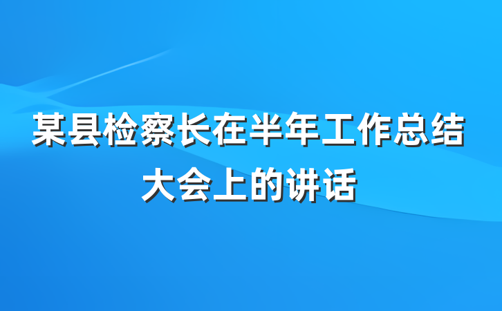 某县检察长在半年工作总结大会上的讲话