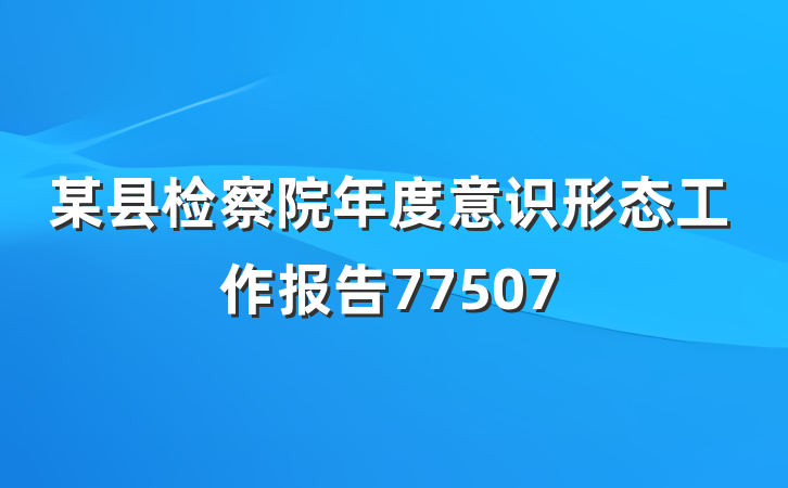 某县检察院年度意识形态工作报告77507