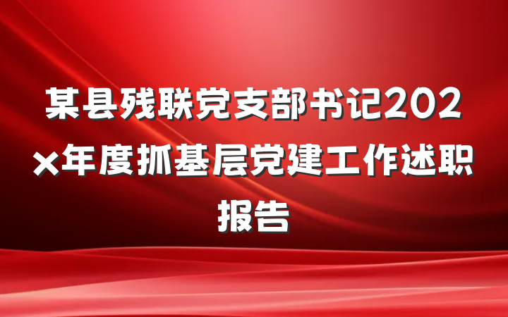 某县残联党支部书记202x年度抓基层党建工作述职报告