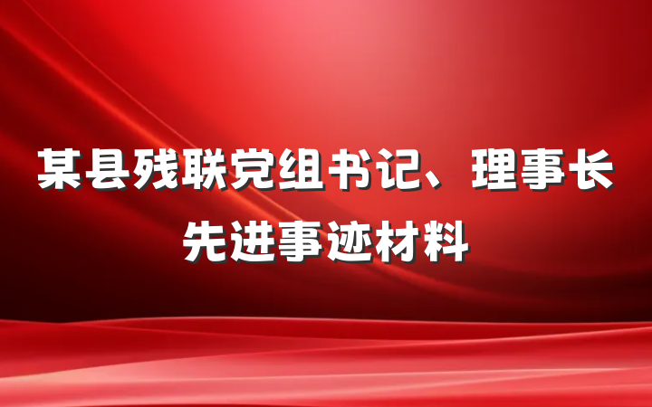 某县残联党组书记、理事长先进事迹材料