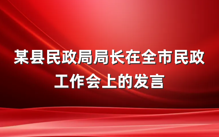 某县民政局局长在全市民政工作会上的发言