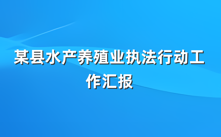 某县水产养殖业执法行动工作汇报