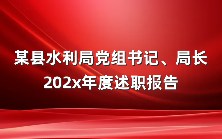某县水利局党组书记、局长202x年度述职报告