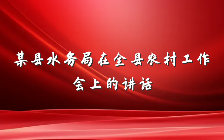 某县水务局在全县农村工作会上的讲话