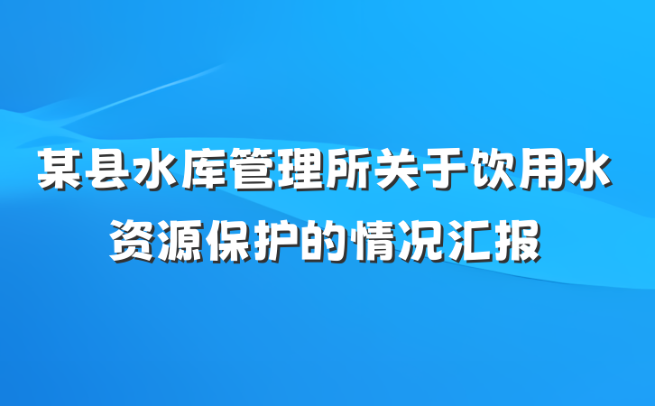 某县水库管理所关于饮用水资源保护的情况汇报