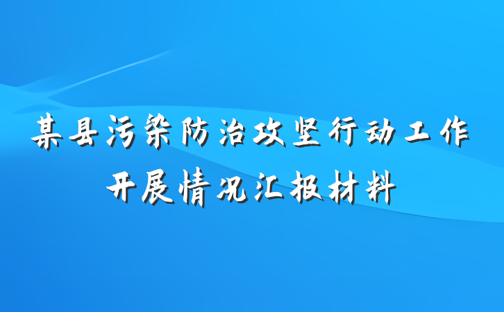 某县污染防治攻坚行动工作开展情况汇报材料