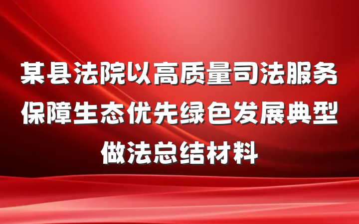 某县法院以高质量司法服务保障生态优先绿色发展典型做法总结材料