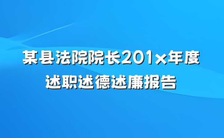 某县法院院长201x年度述职述德述廉报告