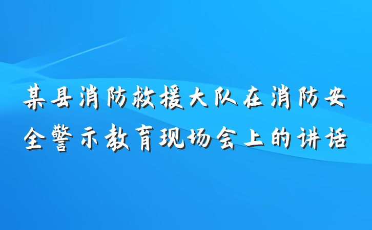 某县消防救援大队在消防安全警示教育现场会上的讲话