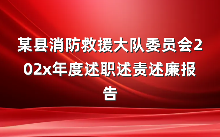 某县消防救援大队委员会202x年度述职述责述廉报告