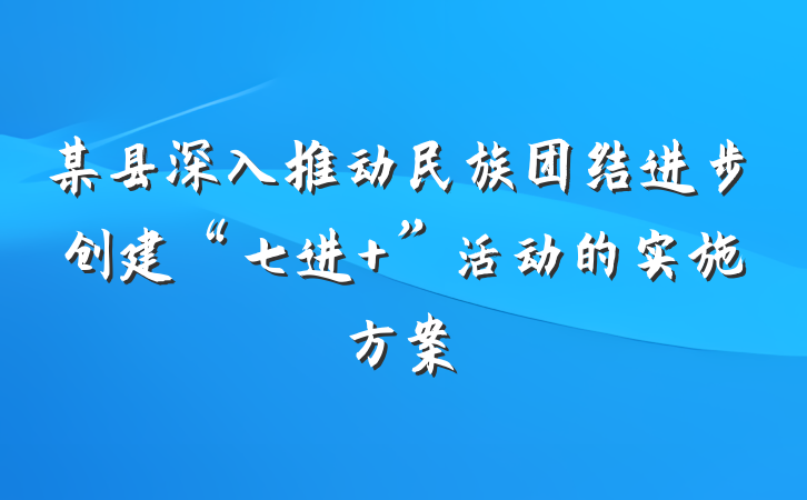 某县深入推动民族团结进步创建“七进+”活动的实施方案