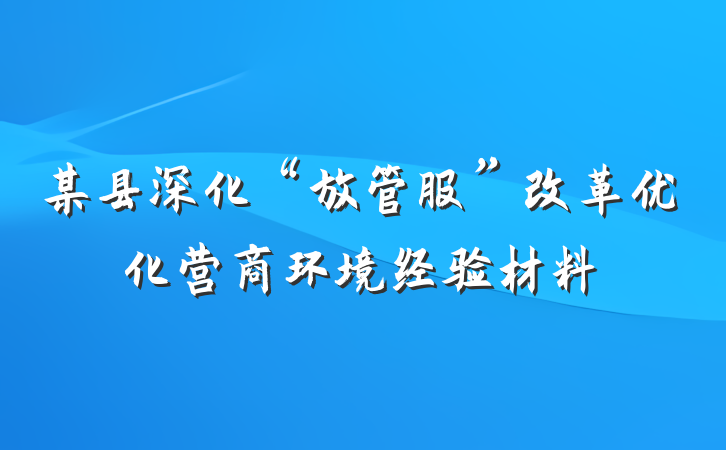 某县深化“放管服”改革优化营商环境经验材料