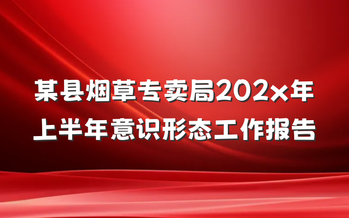 某县烟草专卖局202x年上半年意识形态工作报告
