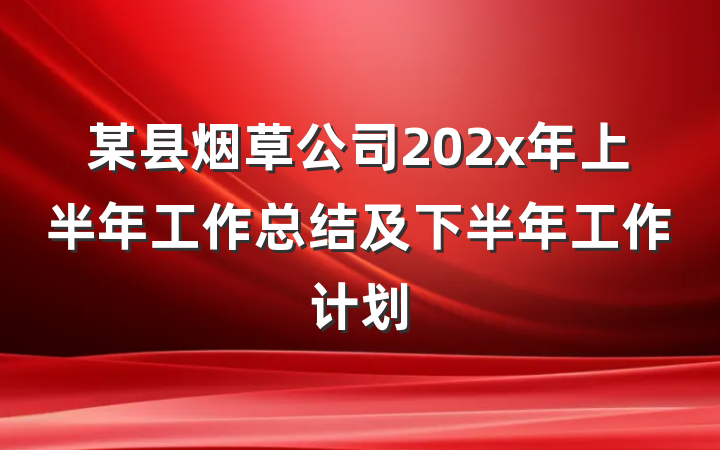 某县烟草公司202x年上半年工作总结及下半年工作计划