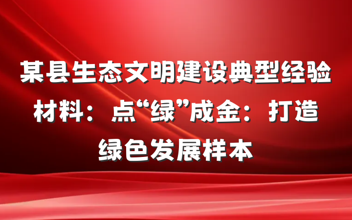 某县生态文明建设典型经验材料：点“绿”成金：打造绿色发展样本