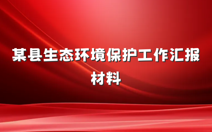 某县生态环境保护工作汇报材料