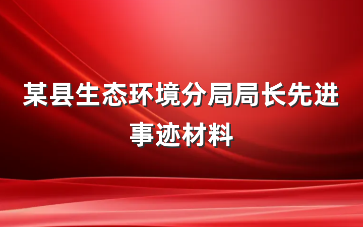 某县生态环境分局局长先进事迹材料
