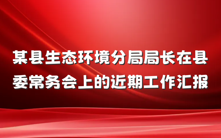 某县生态环境分局局长在县委常务会上的近期工作汇报