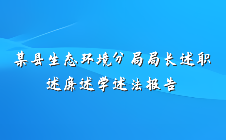 某县生态环境分局局长述职述廉述学述法报告