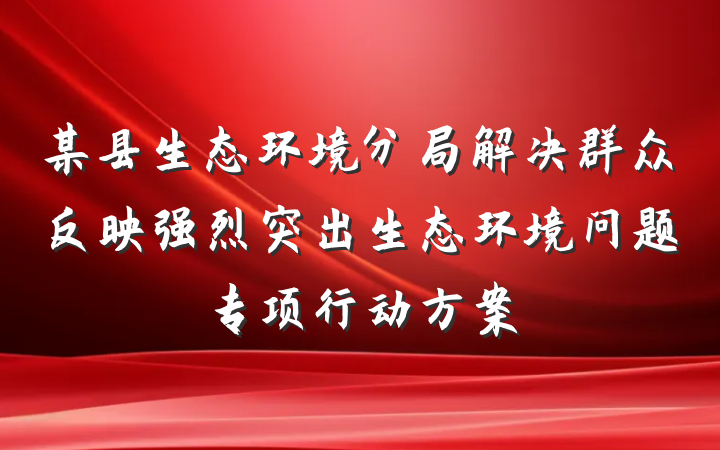 某县生态环境分局解决群众反映强烈突出生态环境问题专项行动方案