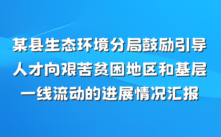 某县生态环境分局鼓励引导人才向艰苦贫困地区和基层一线流动的进展情况汇报