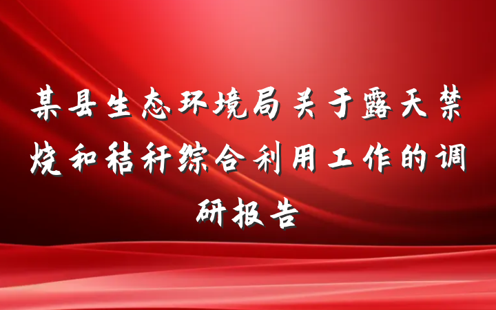 某县生态环境局关于露天禁烧和秸秆综合利用工作的调研报告