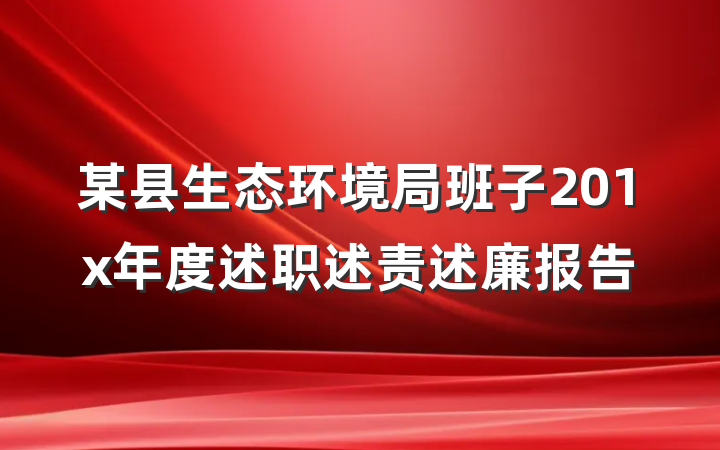 某县生态环境局班子201x年度述职述责述廉报告