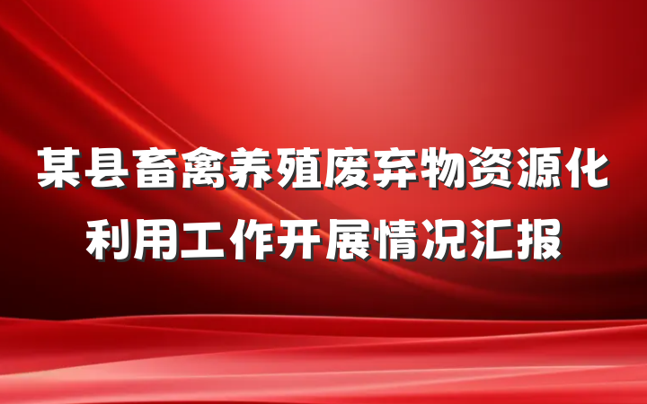 某县畜禽养殖废弃物资源化利用工作开展情况汇报