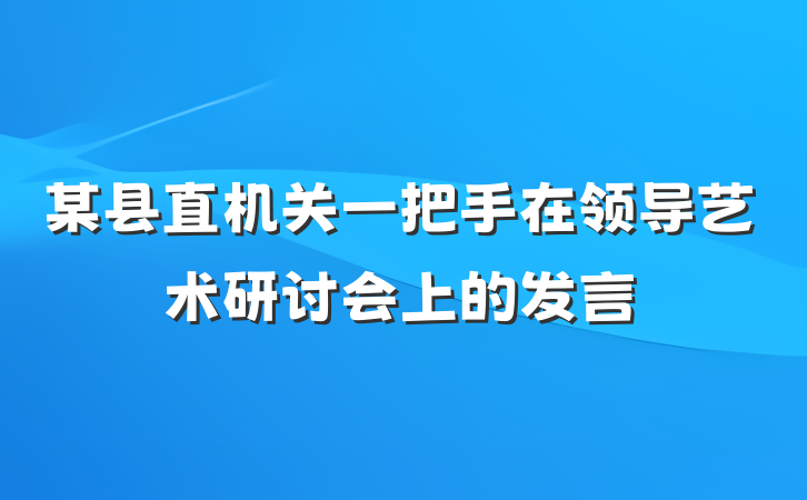 某县直机关一把手在领导艺术研讨会上的发言