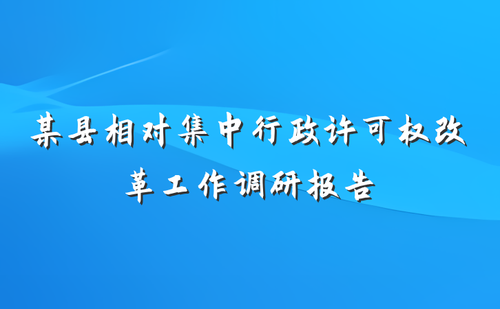 某县相对集中行政许可权改革工作调研报告