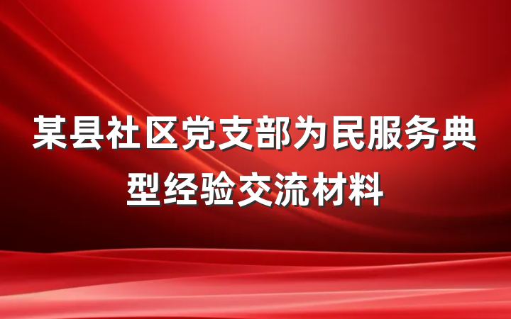 某县社区党支部为民服务典型经验交流材料