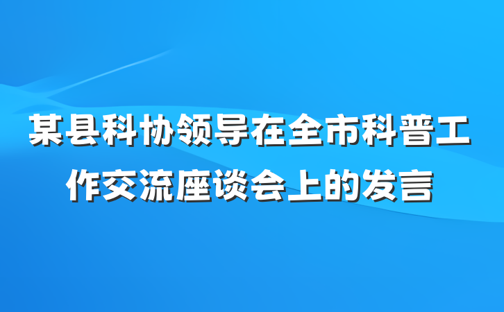 某县科协领导在全市科普工作交流座谈会上的发言