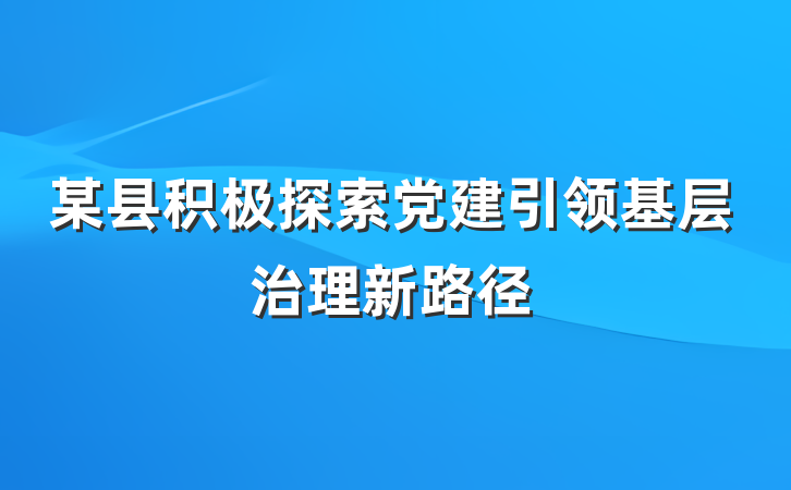 某县积极探索党建引领基层治理新路径