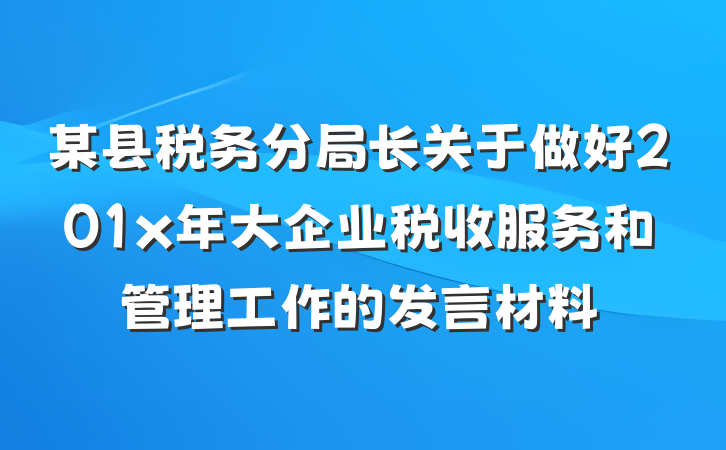 某县税务分局长关于做好201x年大企业税收服务和管理工作的发言材料